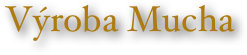 Výroba Mucha